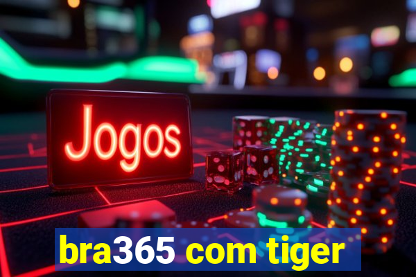 bra365 com tiger